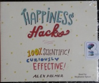 Happiness Hacks - 100% Scientific - Curiously Effective written by Alex Palmer performed by Stephanie Spicer on CD (Unabridged)